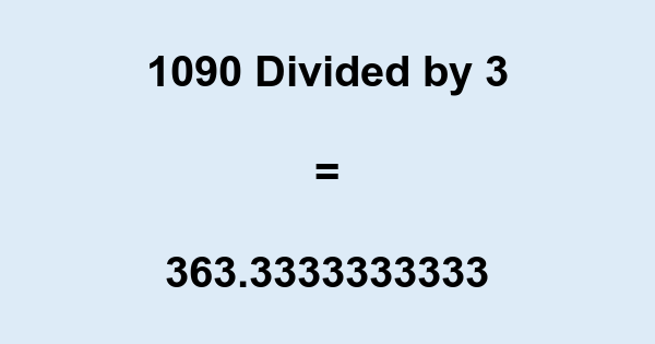 What Is 1090 Divided By 3 With Remainder As Decimal Etc
