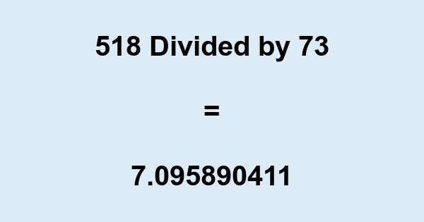 what-is-518-divided-by-73-with-remainder-as-decimal-etc