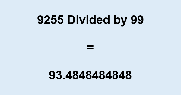 What Is 9255 Divided By 99 With Remainder As Decimal Etc